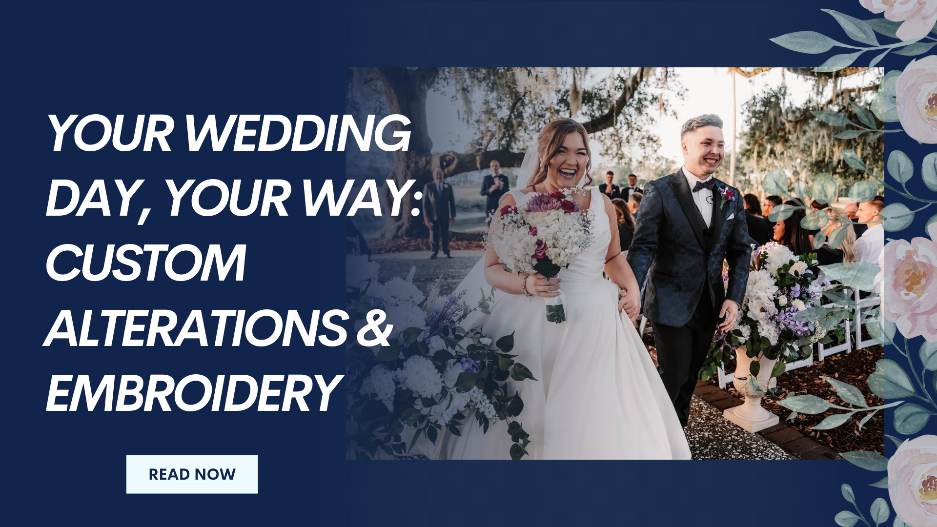 Bride and groom walking down the aisle outdoors, smiling and holding hands, surrounded by floral arrangements and guests, with overlay text reading "Your Wedding Day, Your Way: Custom Alterations & Embroidery.